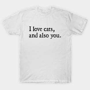 I love cats, and also you. T-Shirt